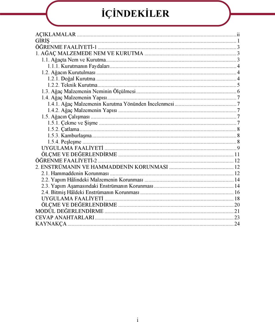 ..7 1.5.1. Çekme ve Şişme...7 1.5.2. Çatlama...8 1.5.3. Kamburlaşma...8 1.5.4. Peşleşme...8 UYGULAMA FAALİYETİ...9 ÖLÇME VE DEĞERLENDİRME...11 ÖĞRENME FAALİYETİ-2...12 2.