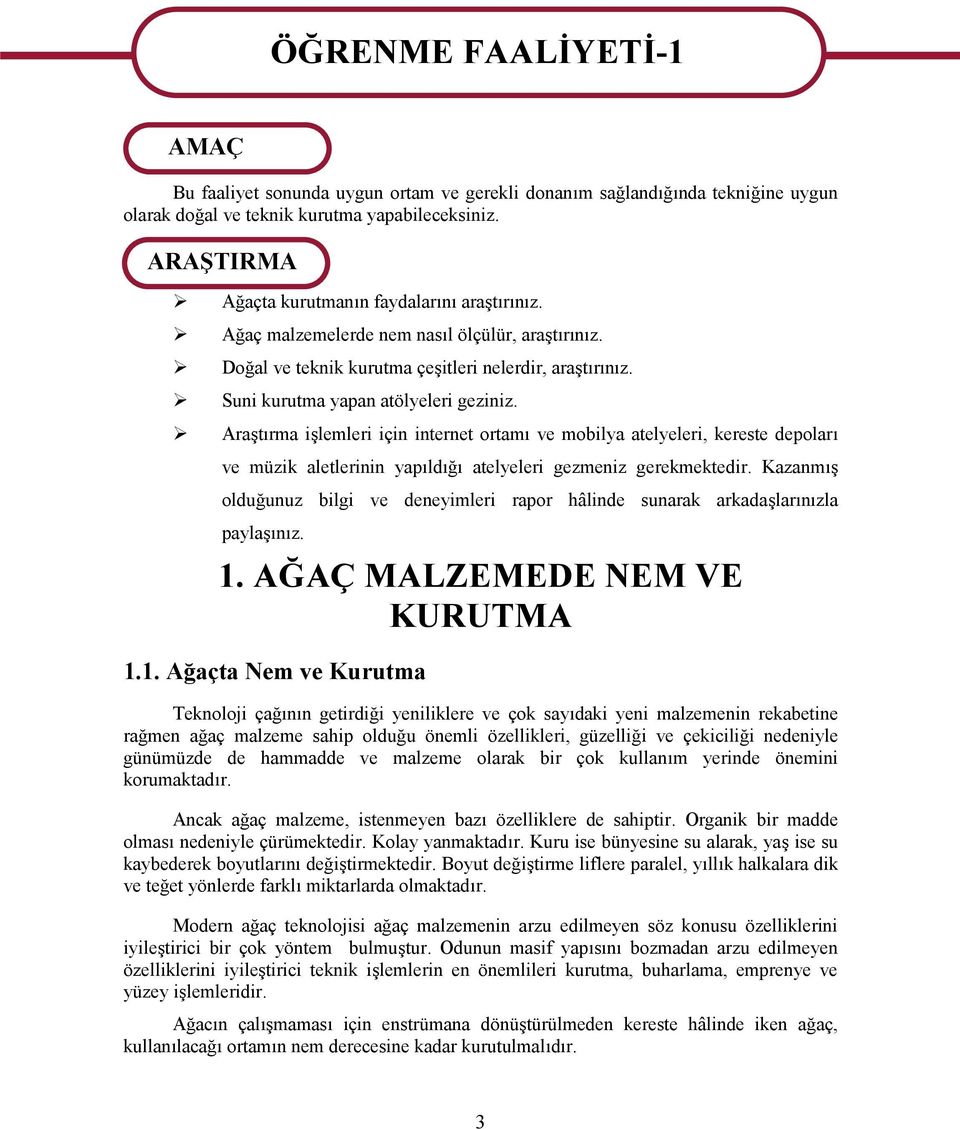 Araştırma işlemleri için internet ortamı ve mobilya atelyeleri, kereste depoları ve müzik aletlerinin yapıldığı atelyeleri gezmeniz gerekmektedir.