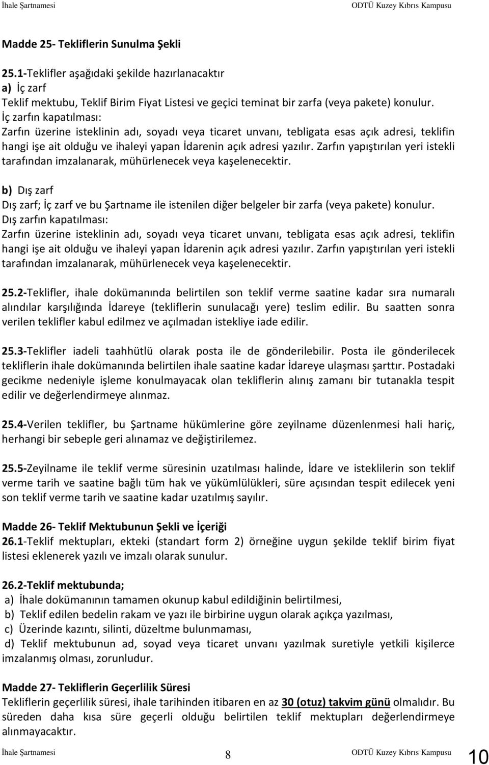 İç zarfın kapatılması: Zarfın üzerine isteklinin adı, soyadı veya ticaret unvanı, tebligata esas açık adresi, teklifin hangi işe ait olduğu ve ihaleyi yapan İdarenin açık adresi yazılır.