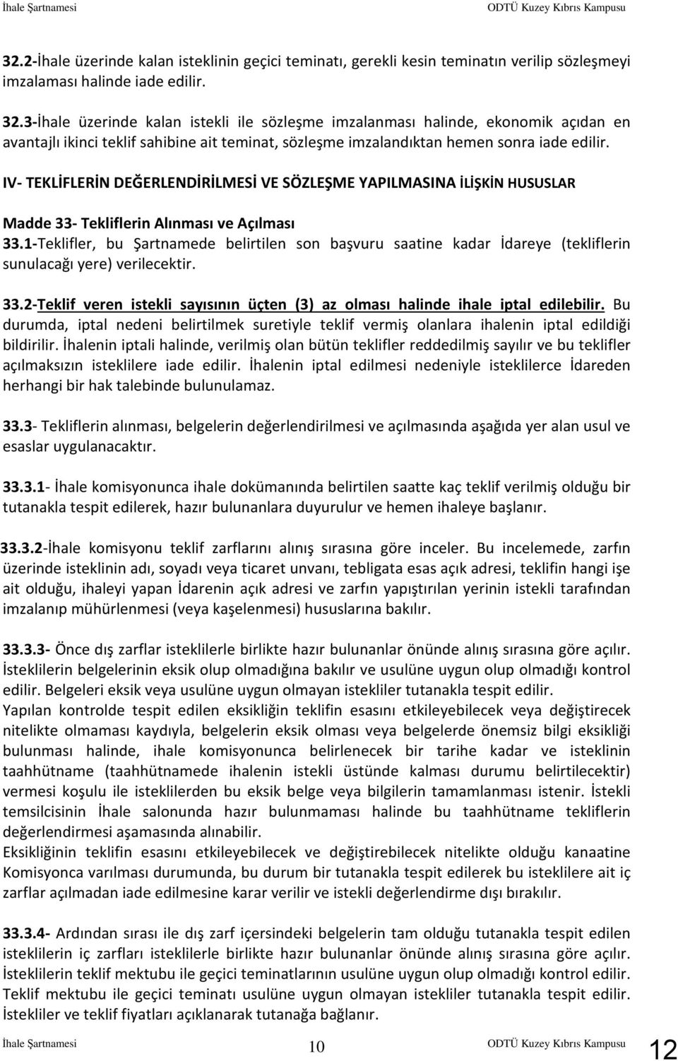 1-Teklifler, bu Şartnamede belirtilen son başvuru saatine kadar İdareye (tekliflerin sunulacağı yere) verilecektir. 33.