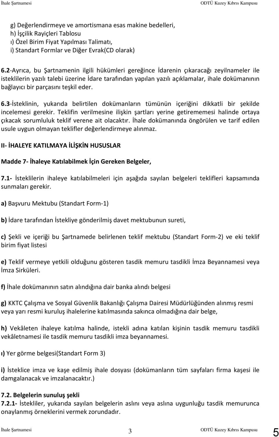 bir parçasını teşkil eder. 6.3-İsteklinin, yukarıda belirtilen dokümanların tümünün içeriğini dikkatli bir şekilde incelemesi gerekir.