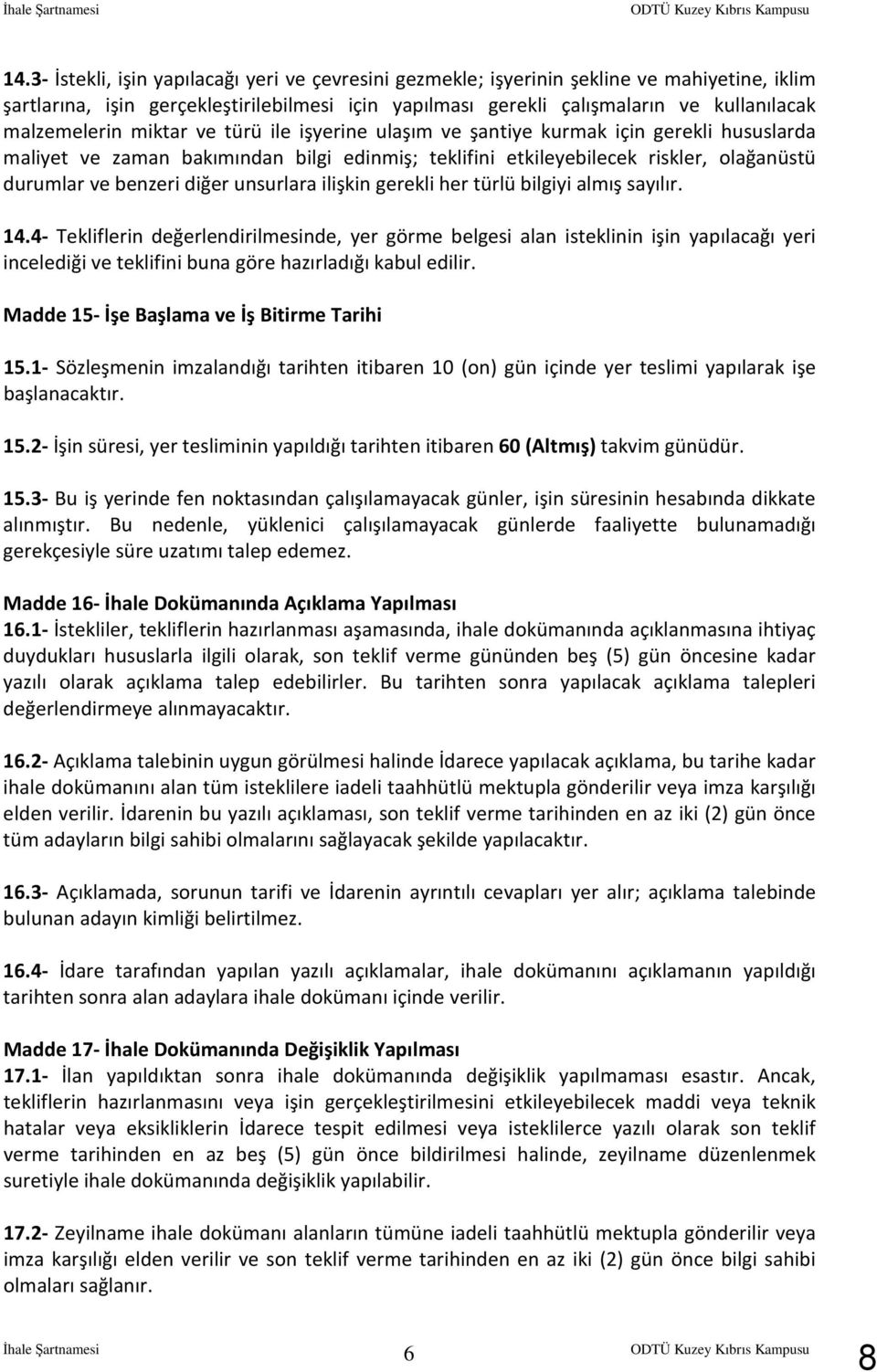 miktar ve türü ile işyerine ulaşım ve şantiye kurmak için gerekli hususlarda maliyet ve zaman bakımından bilgi edinmiş; teklifini etkileyebilecek riskler, olağanüstü durumlar ve benzeri diğer