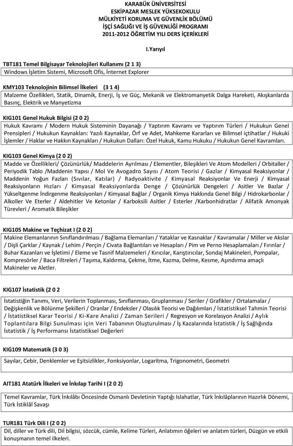 Yarıyıl KMY103 Teknolojinin Bilimsel İlkeleri (3 1 4) Malzeme Özellikleri, Statik, Dinamik, Enerji, İş ve Güç, Mekanik ve Elektromanyetik Dalga Hareketi, Akışkanlarda Basınç, Elektrik ve Manyetizma