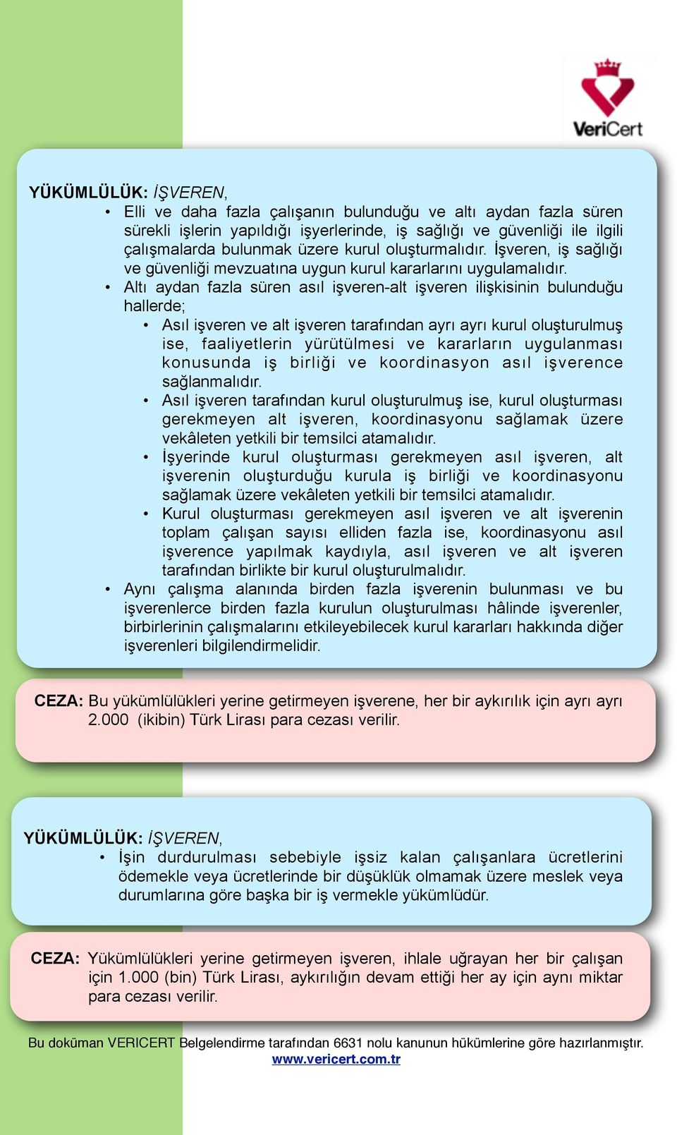 Altı aydan fazla süren asıl işveren-alt işveren ilişkisinin bulunduğu hallerde; Asıl işveren ve alt işveren tarafından ayrı ayrı kurul oluşturulmuş ise, faaliyetlerin yürütülmesi ve kararların