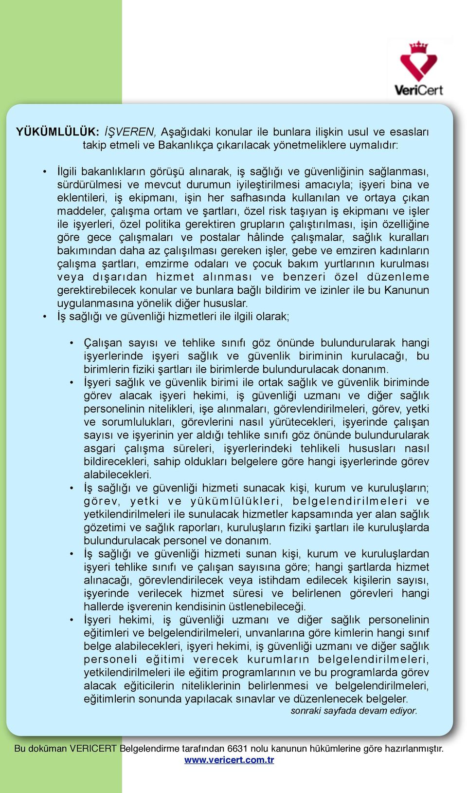 iş ekipmanı ve işler ile işyerleri, özel politika gerektiren grupların çalıştırılması, işin özelliğine göre gece çalışmaları ve postalar hâlinde çalışmalar, sağlık kuralları bakımından daha az