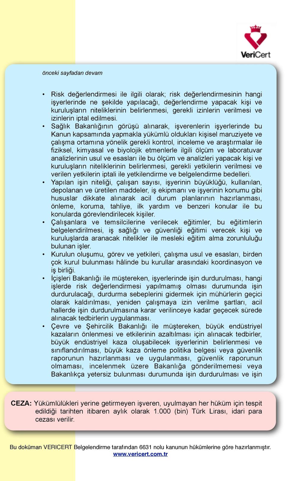 Sağlık Bakanlığının görüşü alınarak, işverenlerin işyerlerinde bu Kanun kapsamında yapmakla yükümlü oldukları kişisel maruziyete ve çalışma ortamına yönelik gerekli kontrol, inceleme ve araştırmalar