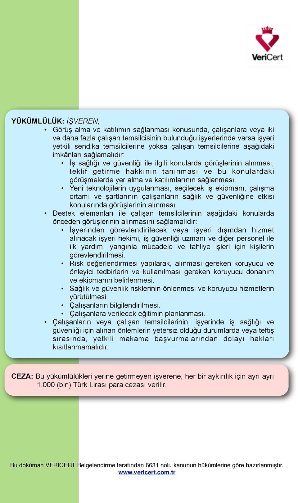 sağlanması. Yeni teknolojilerin uygulanması, seçilecek iş ekipmanı, çalışma ortamı ve şartlarının çalışanların sağlık ve güvenliğine etkisi konularında görüşlerinin alınması.