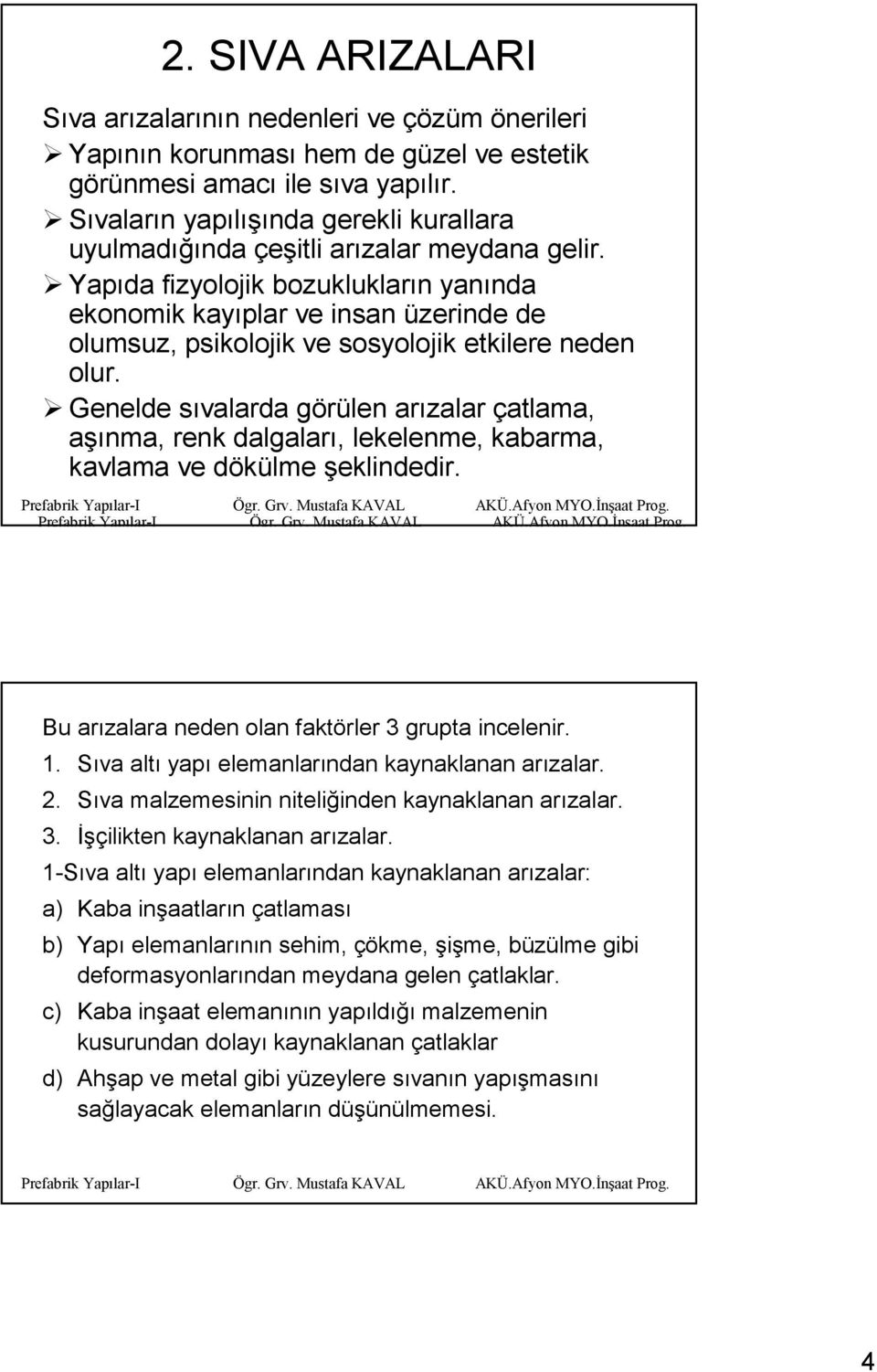 Yapıda fizyolojik bozuklukların yanında ekonomik kayıplar ve insan üzerinde de olumsuz, psikolojik ve sosyolojik etkilere neden olur.