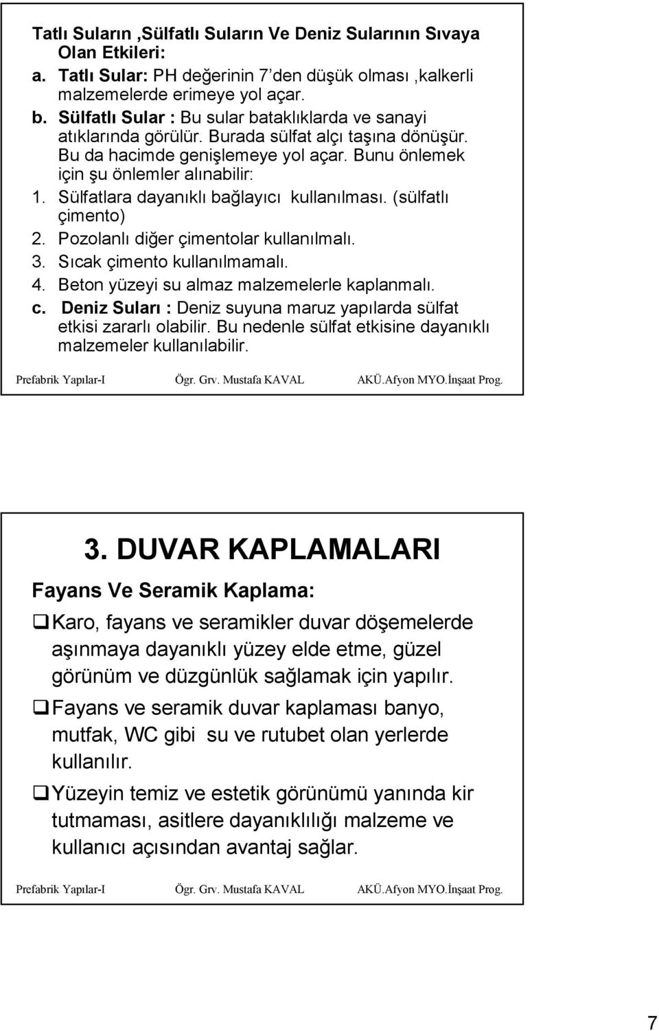 Sülfatlara dayanıklı bağlayıcı kullanılması. (sülfatlı çimento) 2. Pozolanlı diğer çimentolar kullanılmalı. 3. Sıcak çimento kullanılmamalı. 4. Beton yüzeyi su almaz malzemelerle kaplanmalı. c.