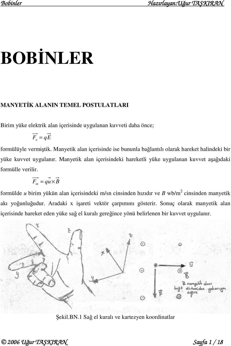 Manyeik alan içerisindeki harekeli yüke uygulanan kuvve aşağıdaki formülle verilir.