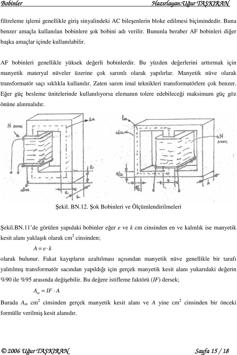 Bu yüzden değerlerini arırmak için manyeik maeryal nüveler üzerine çok sarımlı olarak yapılırlar. Manyeik nüve olarak ransformaör saçı sıklıkla kullanılır.