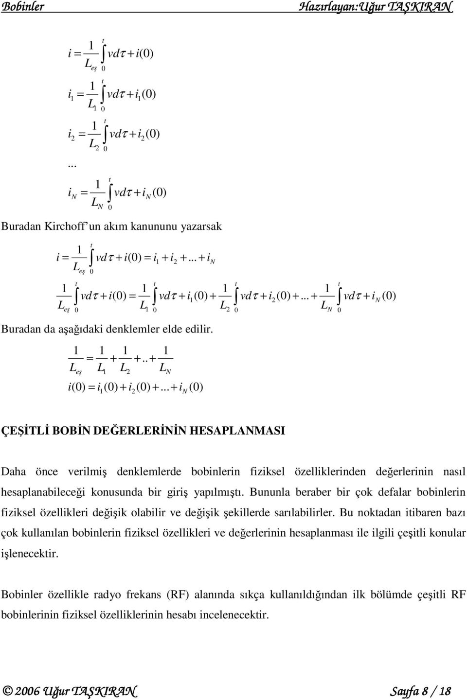 .. + vdτ + i () ÇEŞĐTĐ BOBĐ DEĞERERĐĐ HESAPAMASI Daha önce verilmiş denklemlerde bobinlerin fiziksel özelliklerinden değerlerinin nasıl hesaplanabileceği konusunda bir giriş yapılmışı.