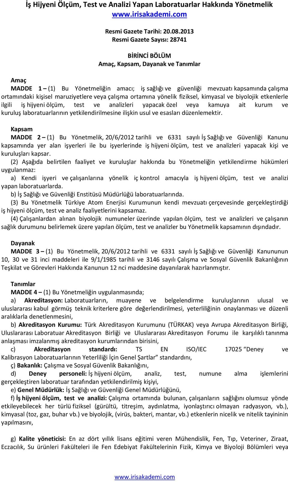 maruziyetlere veya çalışma ortamına yönelik fiziksel, kimyasal ve biyolojik etkenlerle ilgili iş hijyeni ölçüm, test ve analizleri yapacak özel veya kamuya ait kurum ve kuruluş laboratuarlarının