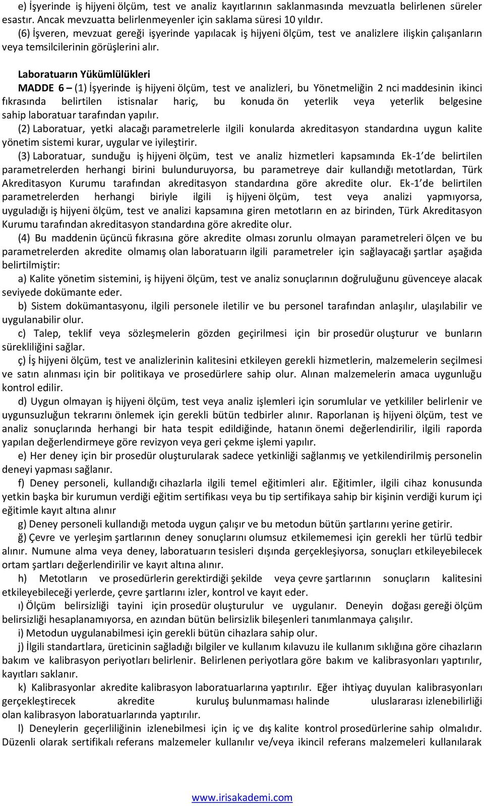 Laboratuarın Yükümlülükleri MADDE 6 (1) İşyerinde iş hijyeni ölçüm, test ve analizleri, bu Yönetmeliğin 2 nci maddesinin ikinci fıkrasında belirtilen istisnalar hariç, bu konuda ön yeterlik veya