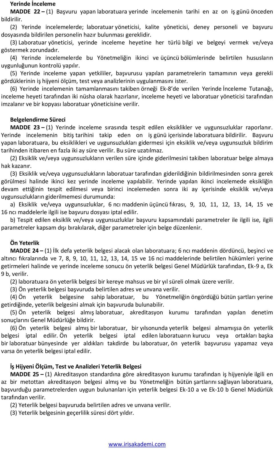 (3) Laboratuar yöneticisi, yerinde inceleme heyetine her türlü bilgi ve belgeyi vermek ve/veya göstermek zorundadır.