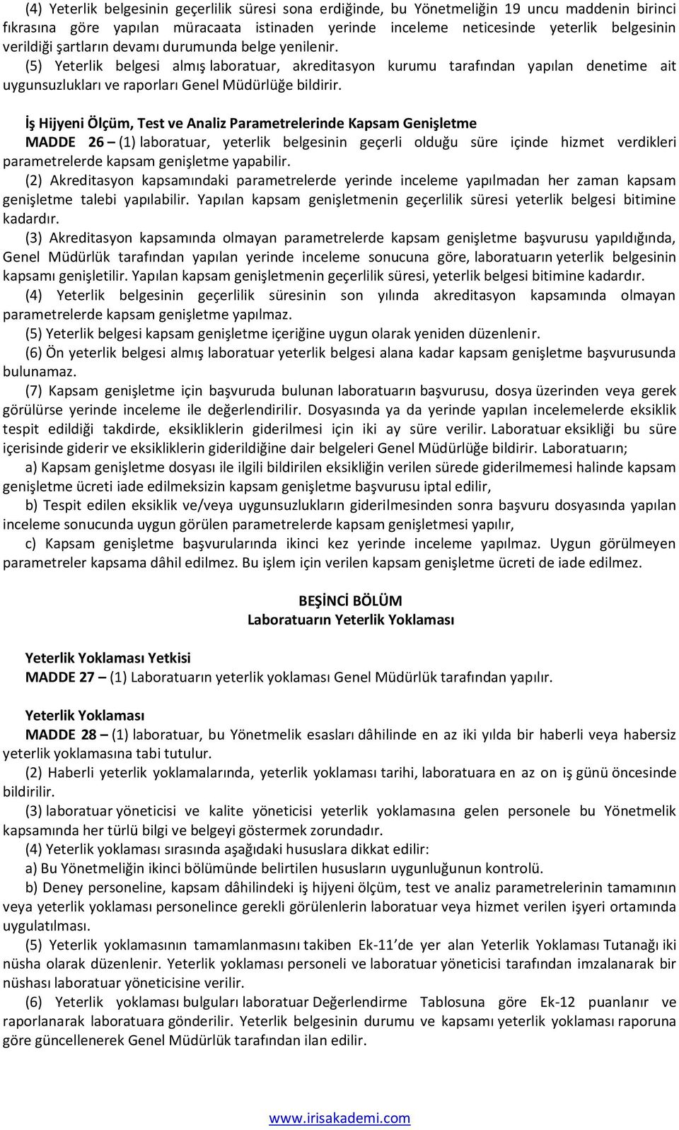 İş Hijyeni Ölçüm, Test ve Analiz Parametrelerinde Kapsam Genişletme MADDE 26 (1) laboratuar, yeterlik belgesinin geçerli olduğu süre içinde hizmet verdikleri parametrelerde kapsam genişletme