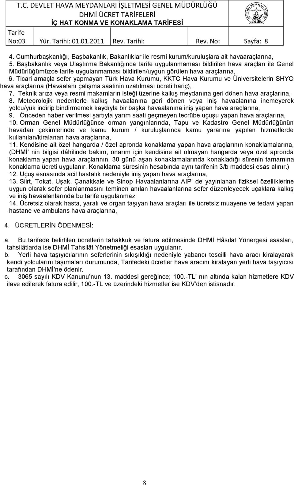 Ticari amaçla sefer yapmayan Türk Hava Kurumu, KKTC Hava Kurumu ve Üniversitelerin SHYO hava araçlarına (Havaalanı çalıģma saatinin uzatılması ücreti hariç), 7.