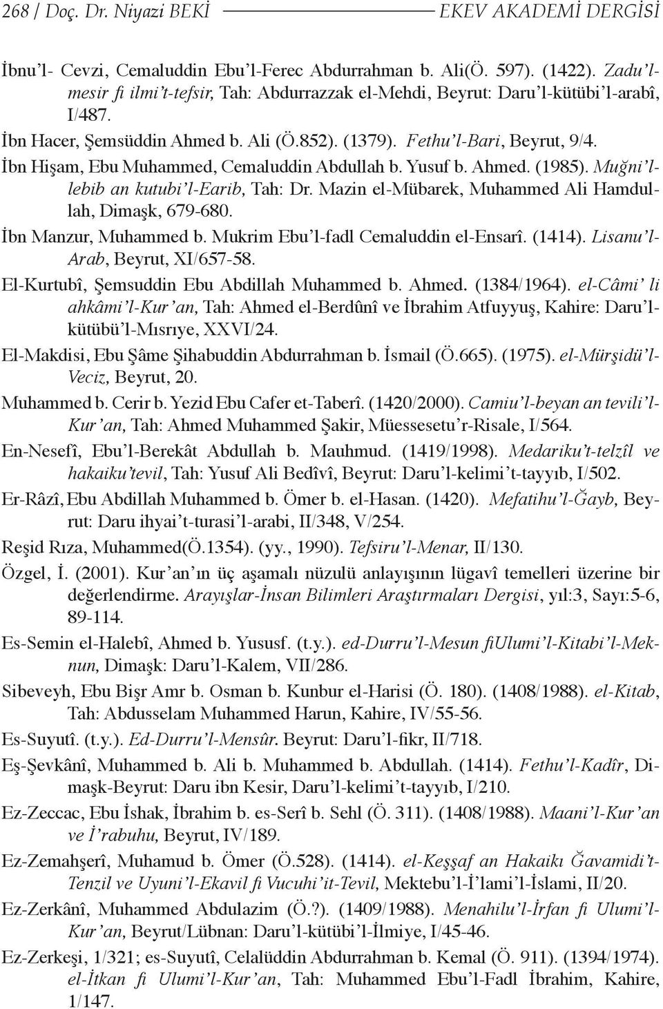 İbn Hişam, Ebu Muhammed, Cemaluddin Abdullah b. Yusuf b. Ahmed. (1985). Muğni llebib an kutubi l-earib, Tah: Dr. Mazin el-mübarek, Muhammed Ali Hamdullah, Dimaşk, 679-680. İbn Manzur, Muhammed b.