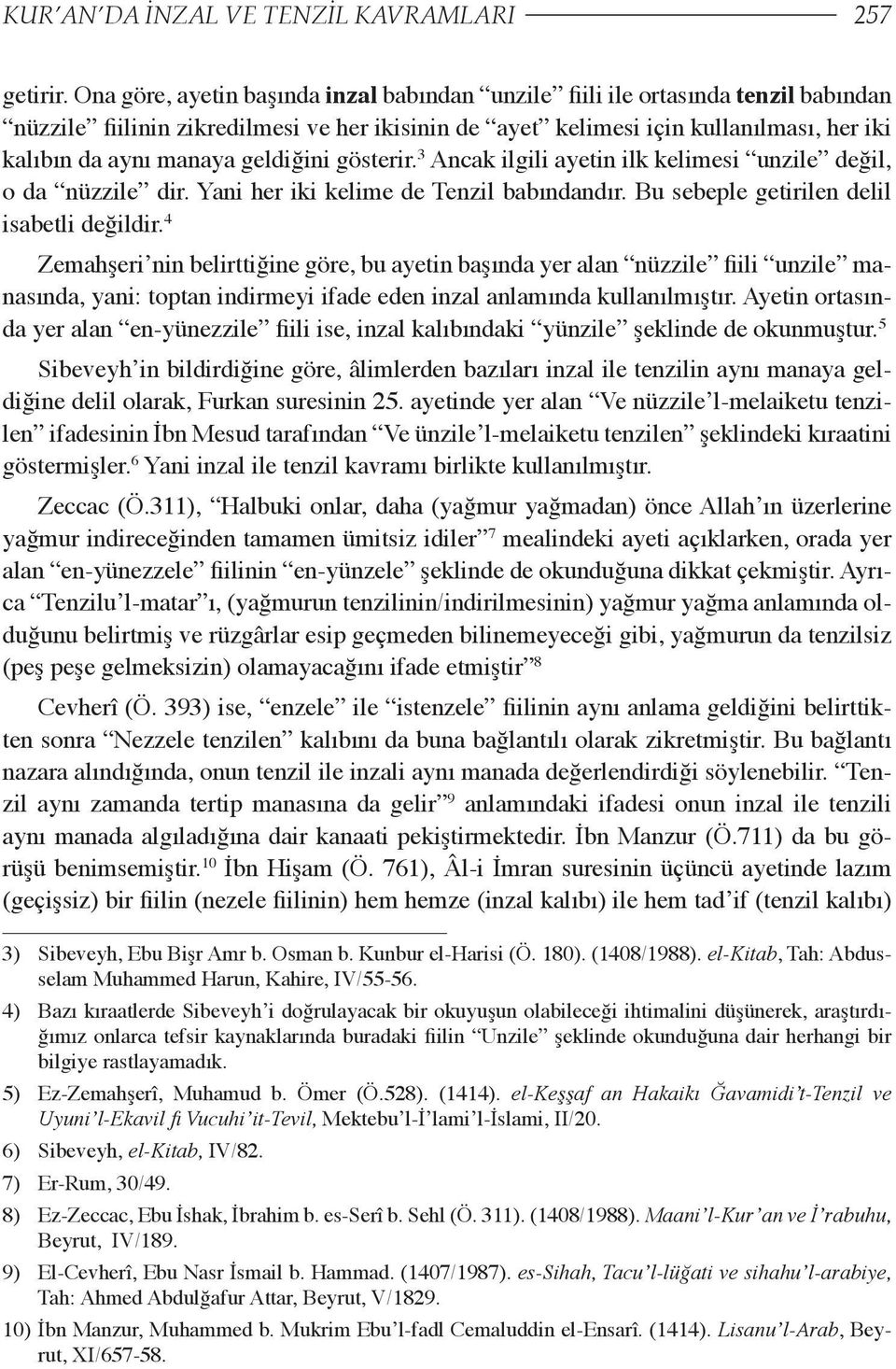 geldiğini gösterir. 3 Ancak ilgili ayetin ilk kelimesi unzile değil, o da nüzzile dir. Yani her iki kelime de Tenzil babındandır. Bu sebeple getirilen delil isabetli değildir.