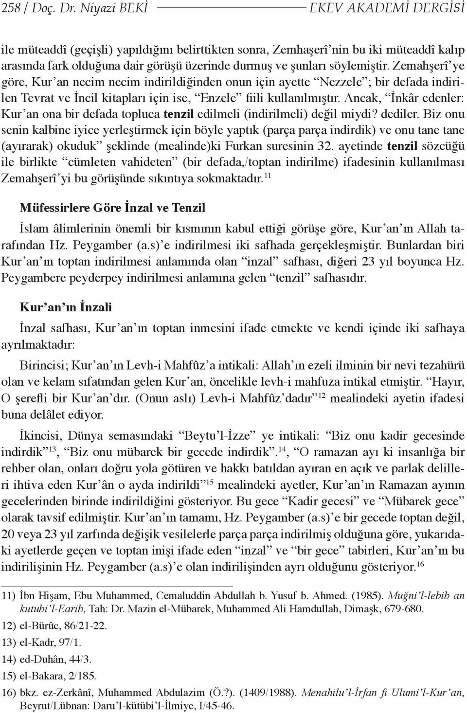 Zemahşerî ye göre, Kur an necim necim indirildiğinden onun için ayette Nezzele ; bir defada indirilen Tevrat ve İncil kitapları için ise, Enzele fiili kullanılmıştır.