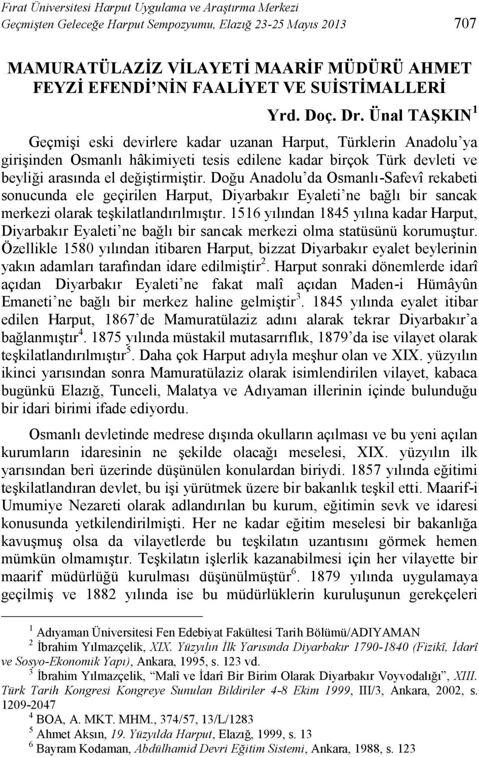 Ünal TAŞKIN 1 Geçmişi eski devirlere kadar uzanan Harput, Türklerin Anadolu ya girişinden Osmanlı hâkimiyeti tesis edilene kadar birçok Türk devleti ve beyliği arasında el değiştirmiştir.