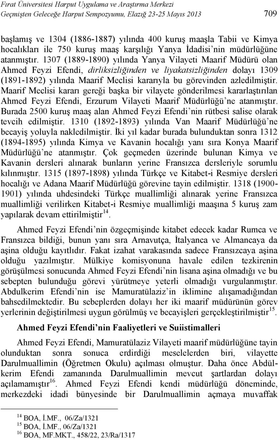 1307 (1889-1890) yılında Yanya Vilayeti Maarif Müdürü olan Ahmed Feyzi Efendi, dirliksizliğinden ve liyakatsizliğinden dolayı 1309 (1891-1892) yılında Maarif Meclisi kararıyla bu görevinden