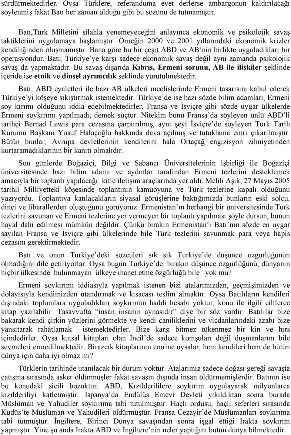 Bana göre bu bir çeşit ABD ve AB nin birlikte uyguladıkları bir operasyondur. Batı, Türkiye ye karşı sadece ekonomik savaş değil aynı zamanda psikolojik savaş da yapmaktadır.