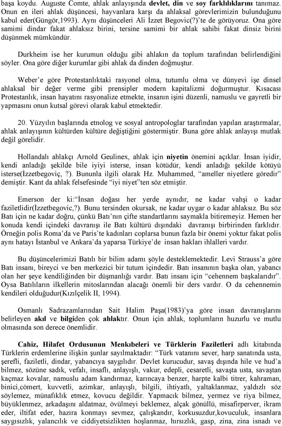 Durkheim ise her kurumun olduğu gibi ahlakın da toplum tarafından belirlendiğini söyler. Ona göre diğer kurumlar gibi ahlak da dinden doğmuştur.