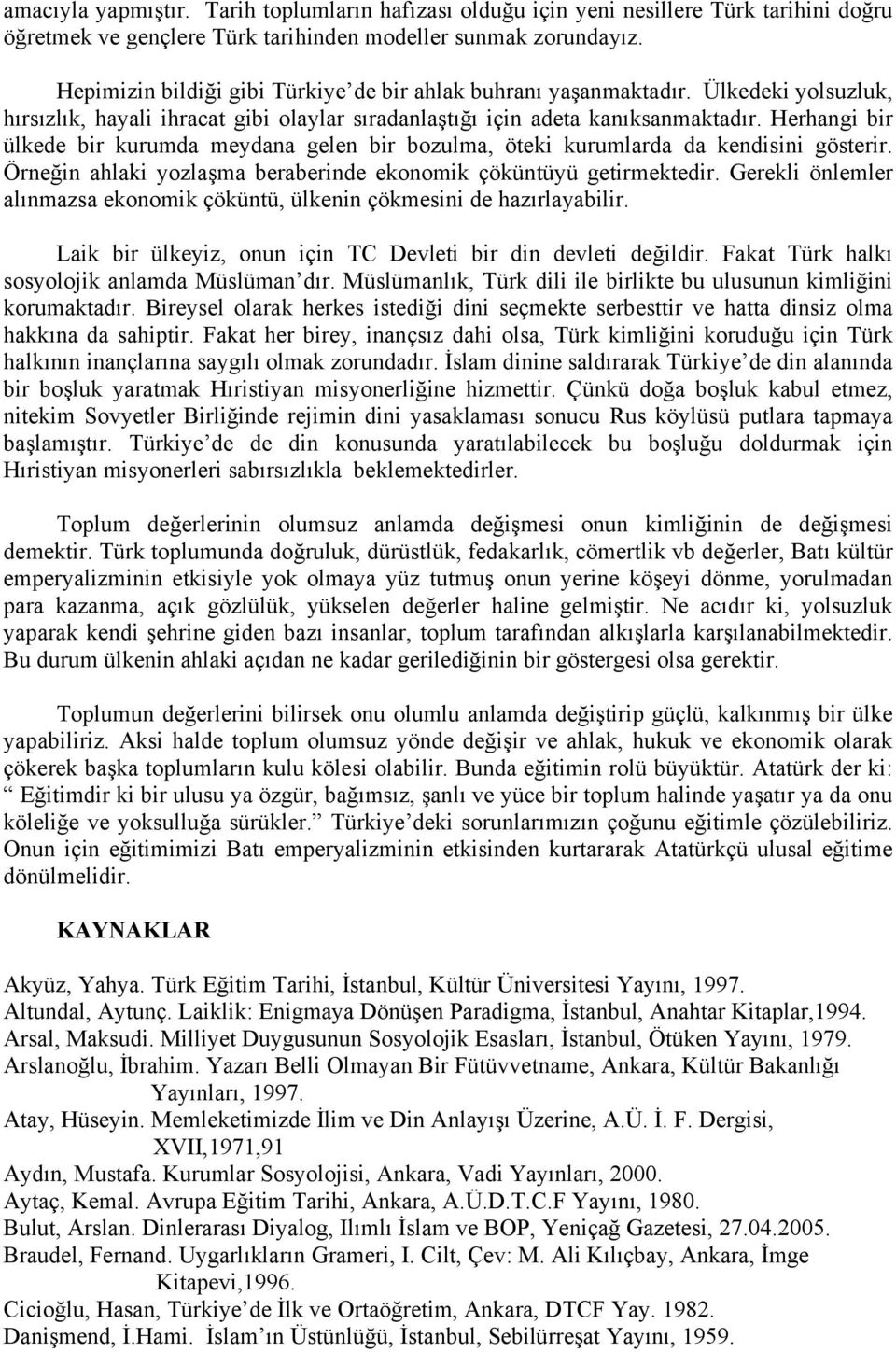 Herhangi bir ülkede bir kurumda meydana gelen bir bozulma, öteki kurumlarda da kendisini gösterir. Örneğin ahlaki yozlaşma beraberinde ekonomik çöküntüyü getirmektedir.