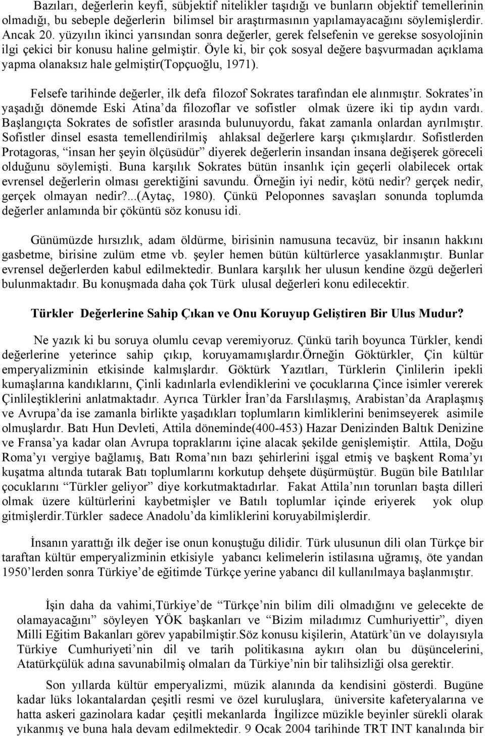 Öyle ki, bir çok sosyal değere başvurmadan açıklama yapma olanaksız hale gelmiştir(topçuoğlu, 1971). Felsefe tarihinde değerler, ilk defa filozof Sokrates tarafından ele alınmıştır.