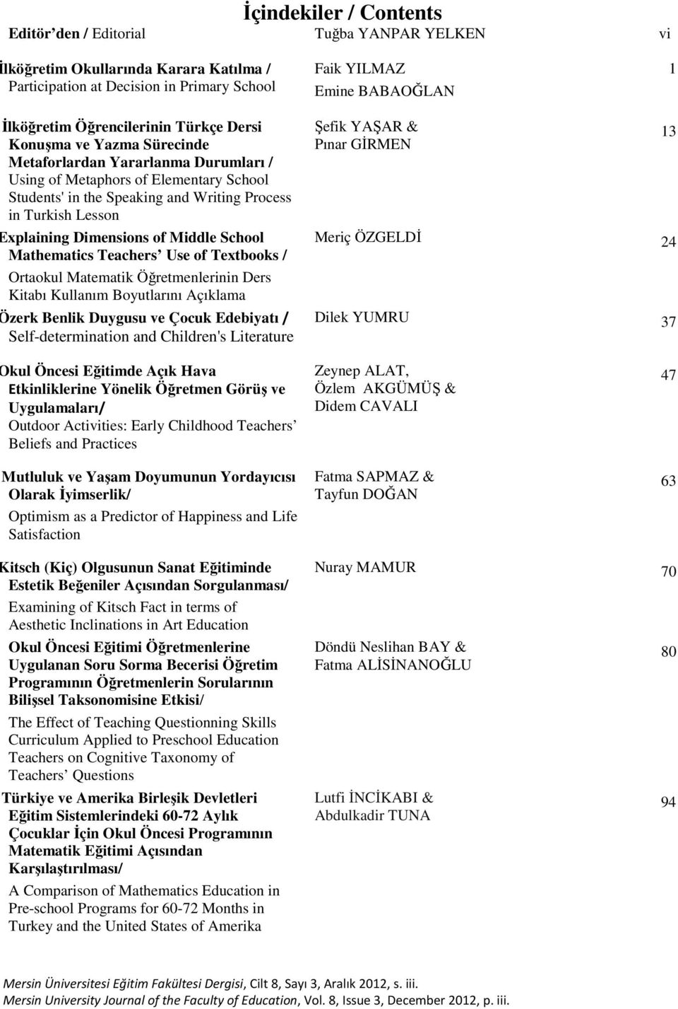 Explaining Dimensions of Middle School Mathematics Teachers Use of Textbooks / Ortaokul Matematik Öğretmenlerinin Ders Kitabı Kullanım Boyutlarını Açıklama Özerk Benlik Duygusu ve Çocuk Edebiyatı /