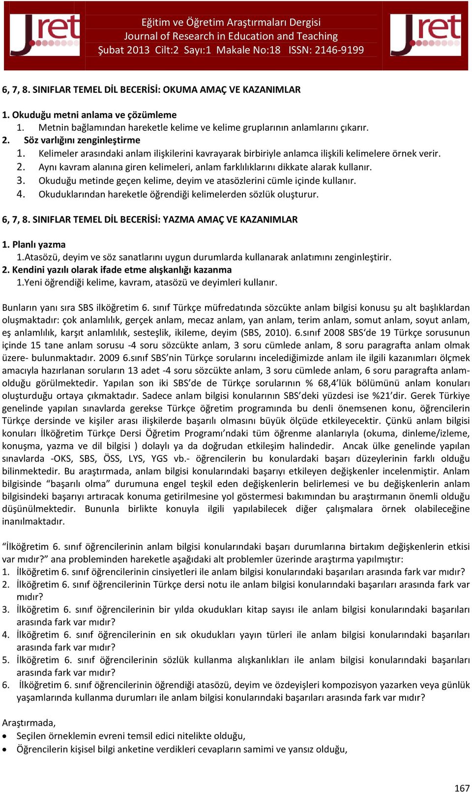 Aynı kavram alanına giren kelimeleri, anlam farklılıklarını dikkate alarak kullanır. 3. Okuduğu metinde geçen kelime, deyim ve atasözlerini cümle içinde kullanır. 4.