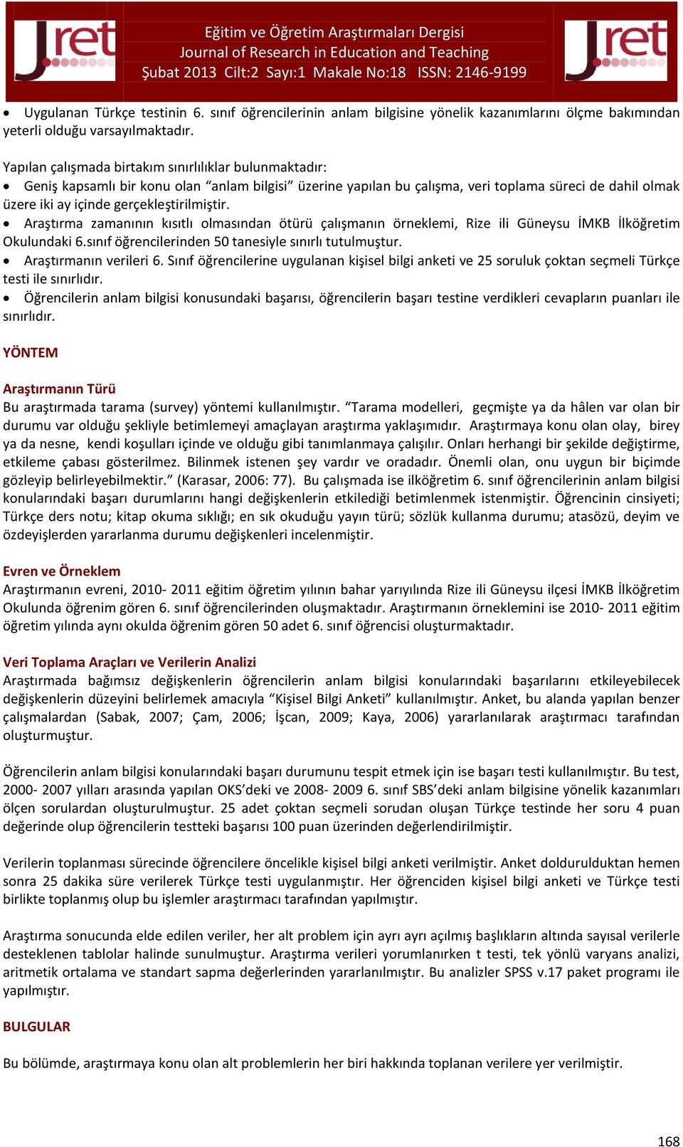 gerçekleştirilmiştir. Araştırma zamanının kısıtlı olmasından ötürü çalışmanın örneklemi, Rize ili Güneysu İMKB İlköğretim Okulundaki 6.sınıf öğrencilerinden 50 tanesiyle sınırlı tutulmuştur.