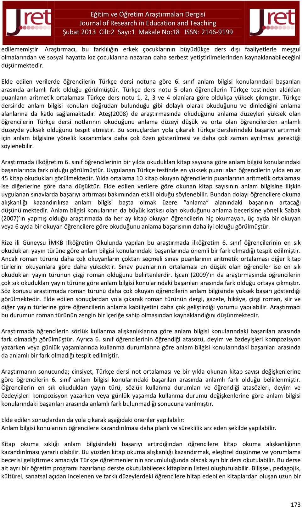 düşünmektedir. Elde edilen verilerde öğrencilerin Türkçe dersi notuna göre 6. sınıf anlam bilgisi konularındaki başarıları arasında anlamlı fark olduğu görülmüştür.