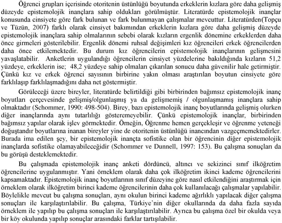 Literatürden(Topçu ve Tüzün, 2007) farklı olarak cinsiyet bakımından erkeklerin kızlara göre daha gelişmiş düzeyde epistemolojik inançlara sahip olmalarının sebebi olarak kızların ergenlik dönemine