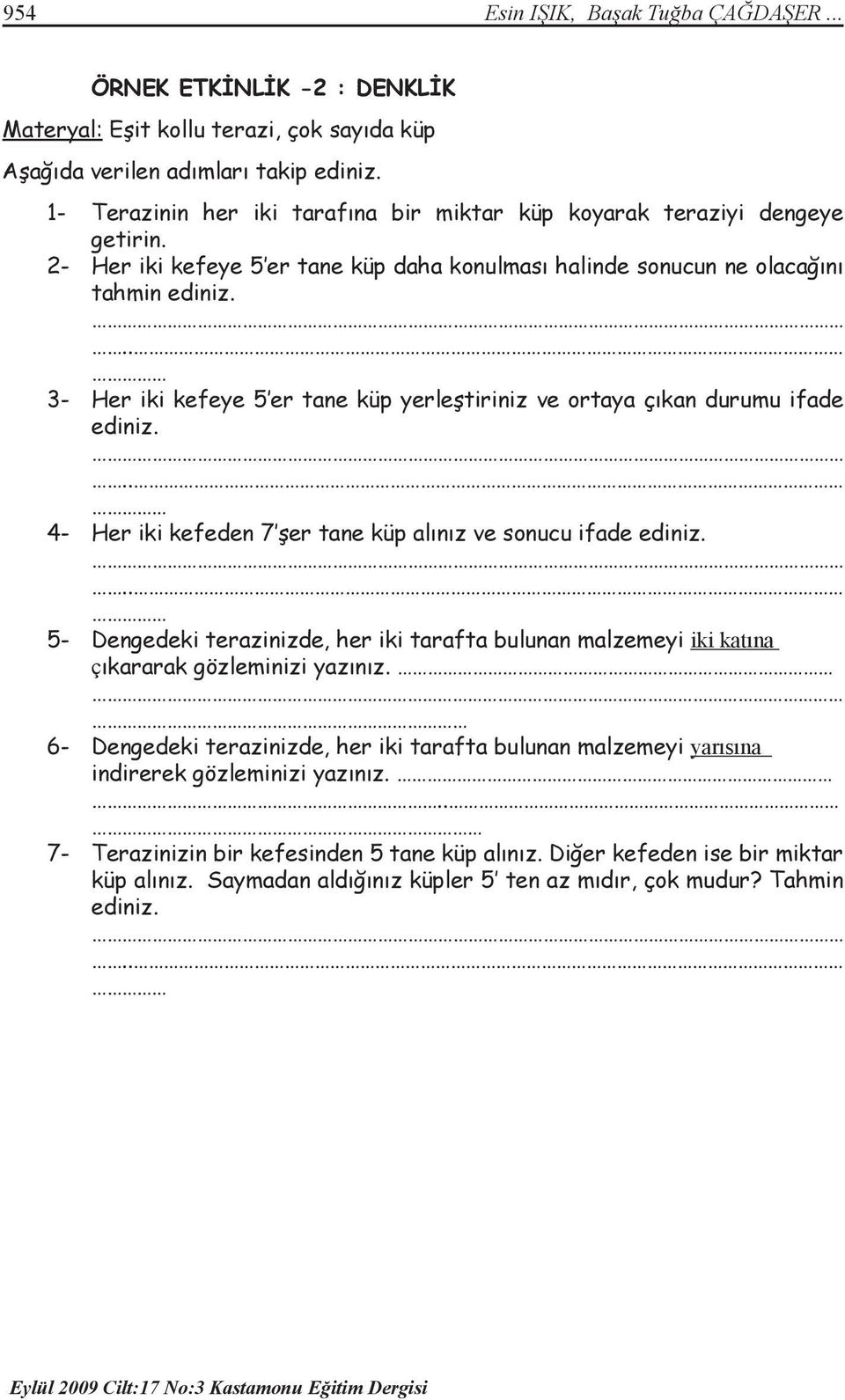 .. 3- Her iki kefeye 5 er tane küp yerleştiriniz ve ortaya çıkan durumu ifade ediniz... 4- Her iki kefeden 7 şer tane küp alınız ve sonucu ifade ediniz.