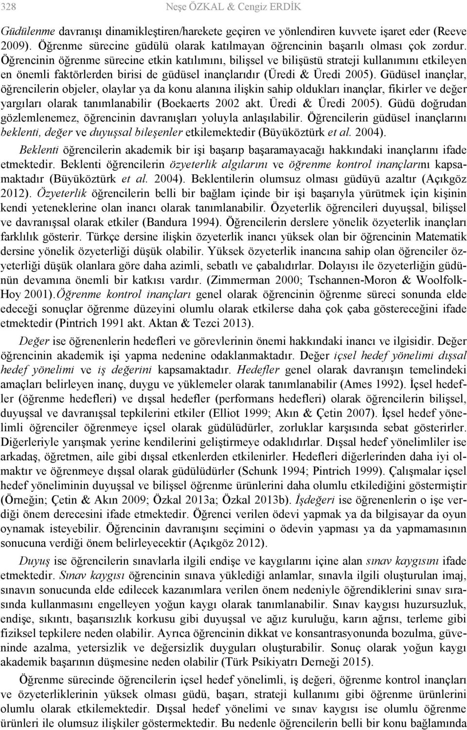 Öğrencinin öğrenme sürecine etkin katılımını, bilişsel ve bilişüstü strateji kullanımını etkileyen en önemli faktörlerden birisi de güdüsel inançlarıdır (Üredi & Üredi 2005).