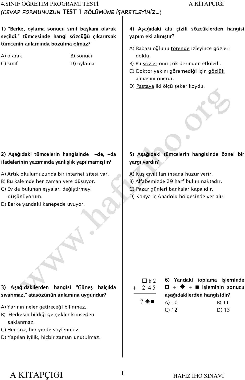 A) Babası oğlunu törende izleyince gözleri doldu. B) Bu sözler onu çok derinden etkiledi. C) Doktor yakını göremediği için gözlük almasını önerdi. D) Pastaya iki ölçü şeker koydu.