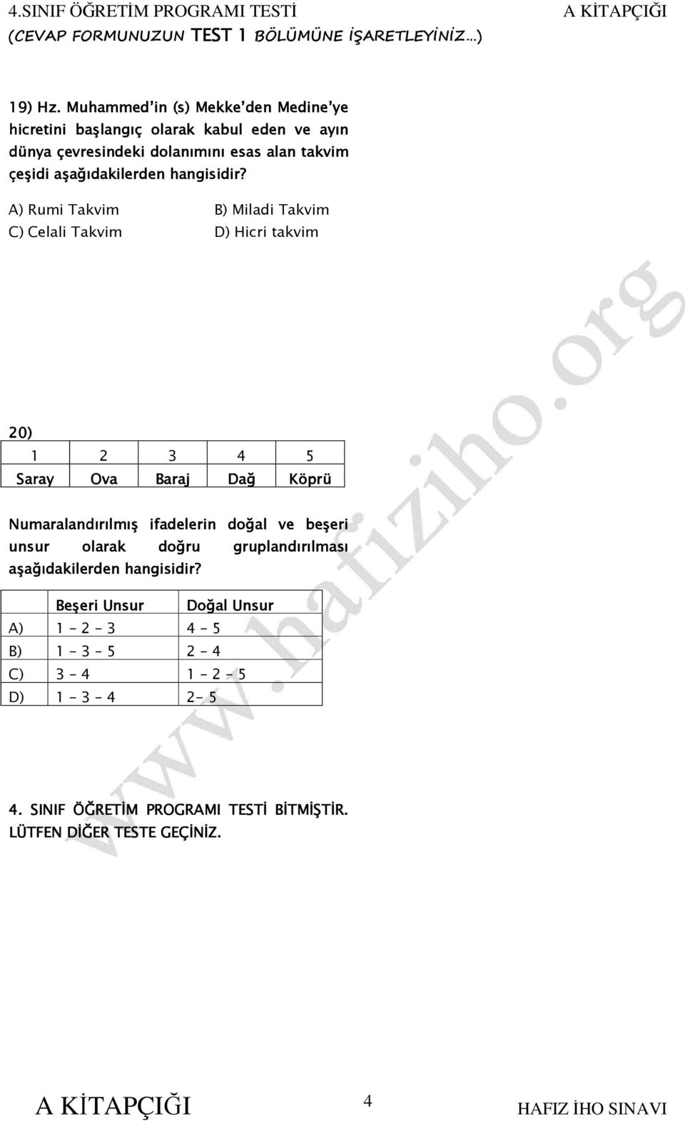 Rumi Takvim B) Miladi Takvim C) Celali Takvim D) Hicri takvim 20) 1 2 3 4 5 Saray Ova Baraj Dağ Köprü Numaralandırılmış ifadelerin doğal ve