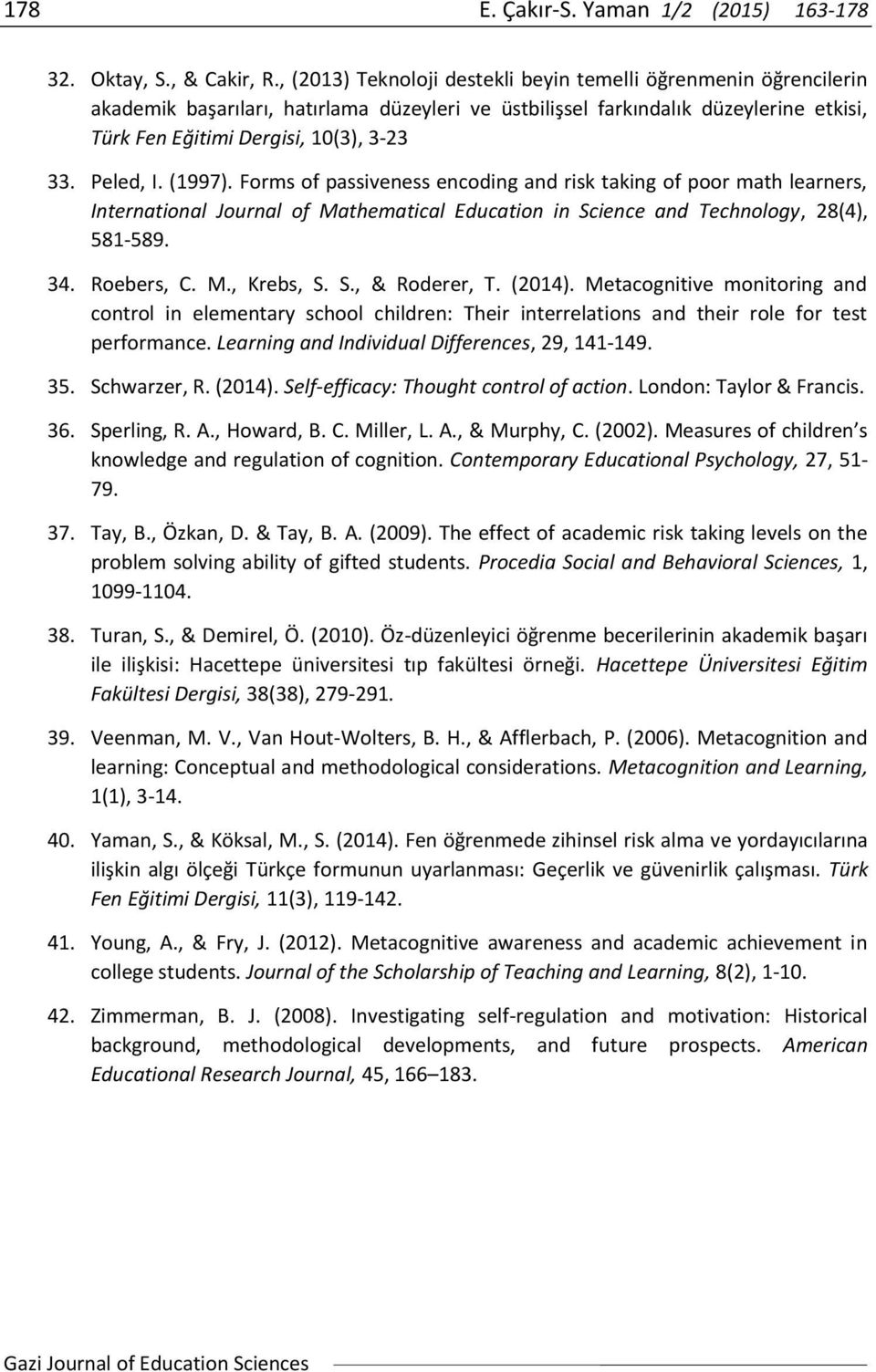 Peled, I. (1997). Forms of passiveness encoding and risk taking of poor math learners, International Journal of Mathematical Education in Science and Technology, 28(4), 581-589. 34. Roebers, C. M., Krebs, S.