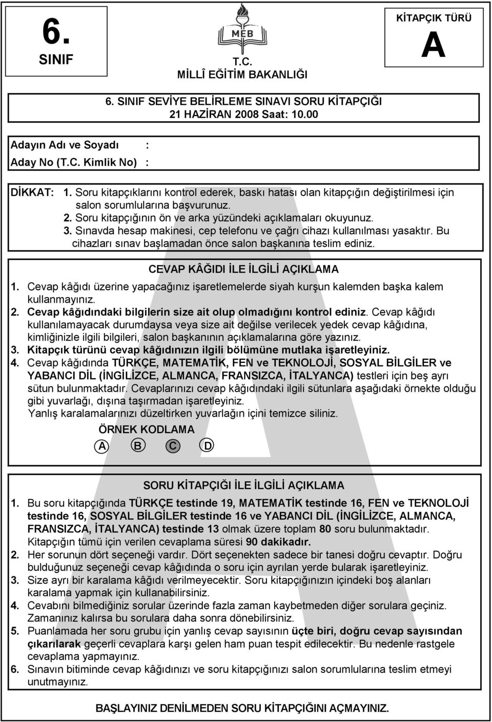 Sınavda hesap makinesi, cep telefonu ve çağrı cihazı kullanılması yasaktır. Bu cihazları sınav başlamadan önce salon başkanına teslim ediniz. CEVAP KÂĞIDI İLE İLGİLİ AÇIKLAMA 1.