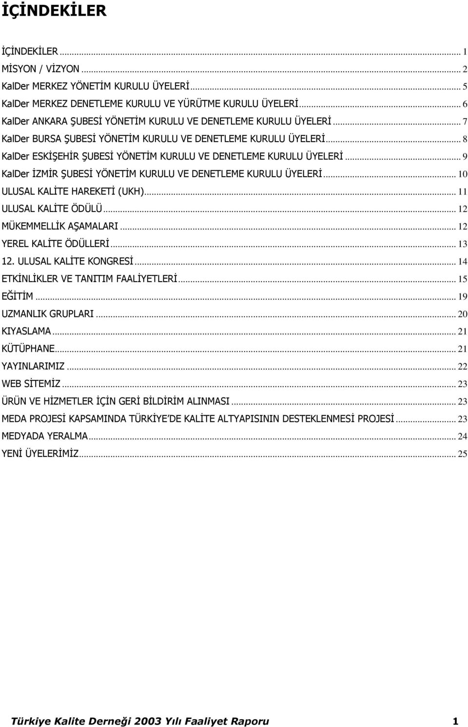 .. 8 KalDer ESKĠġEHĠR ġubesġ YÖNETĠM KURULU VE DENETLEME KURULU ÜYELERĠ... 9 KalDer ĠZMĠR ġubesġ YÖNETĠM KURULU VE DENETLEME KURULU ÜYELERĠ... 10 ULUSAL KALĠTE HAREKETĠ (UKH)... 11 ULUSAL KALĠTE ÖDÜLÜ.