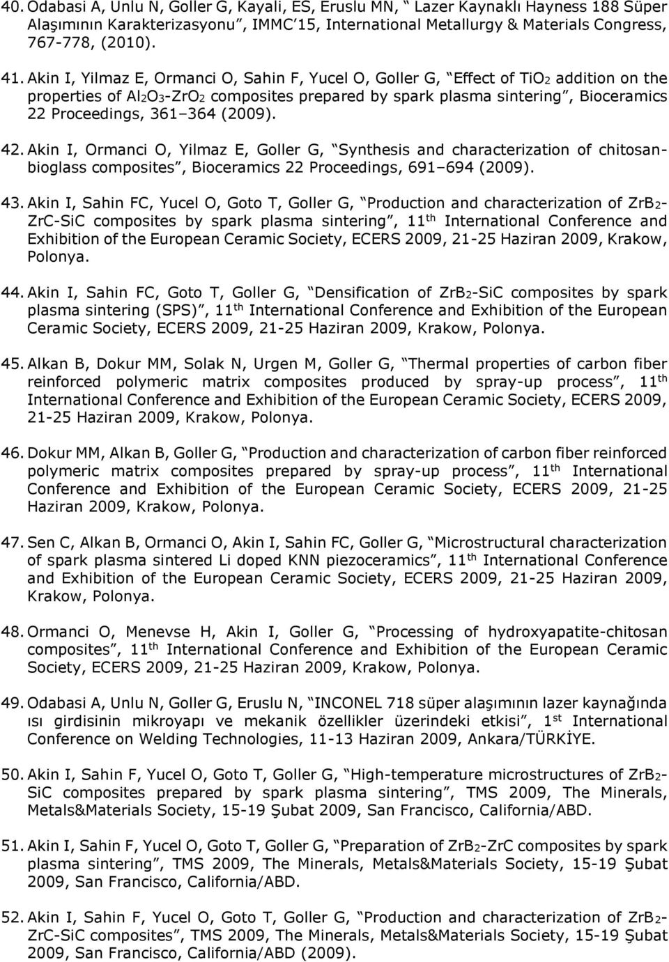 (2009). 42. Akin I, Ormanci O, Yilmaz E, Goller G, Synthesis and characterization of chitosanbioglass composites, Bioceramics 22 Proceedings, 691 694 (2009). 43.