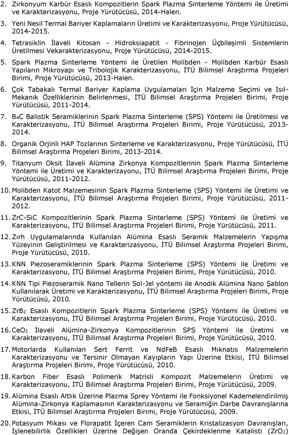 Tetrasiklin İlaveli Kitosan - Hidroksiapatit - Fibrinojen Üçbileşimli Sistemlerin Üretilmesi Vekarakterizasyonu, Proje Yürütücüsü, 2014-2015. 5.