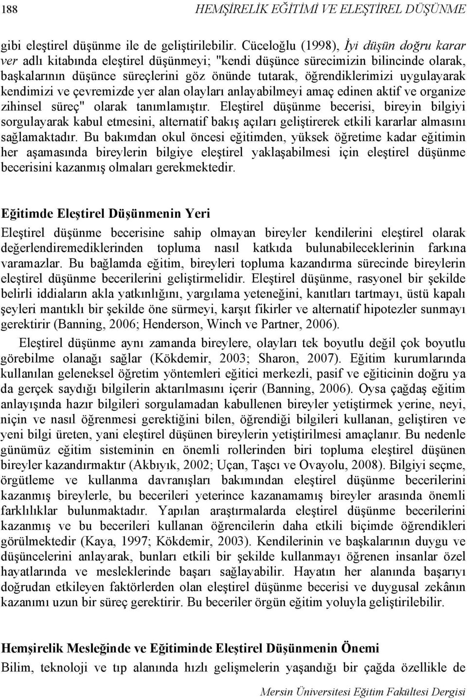 uygulayarak kendimizi ve çevremizde yer alan olayları anlayabilmeyi amaç edinen aktif ve organize zihinsel süreç" olarak tanımlamıştır.