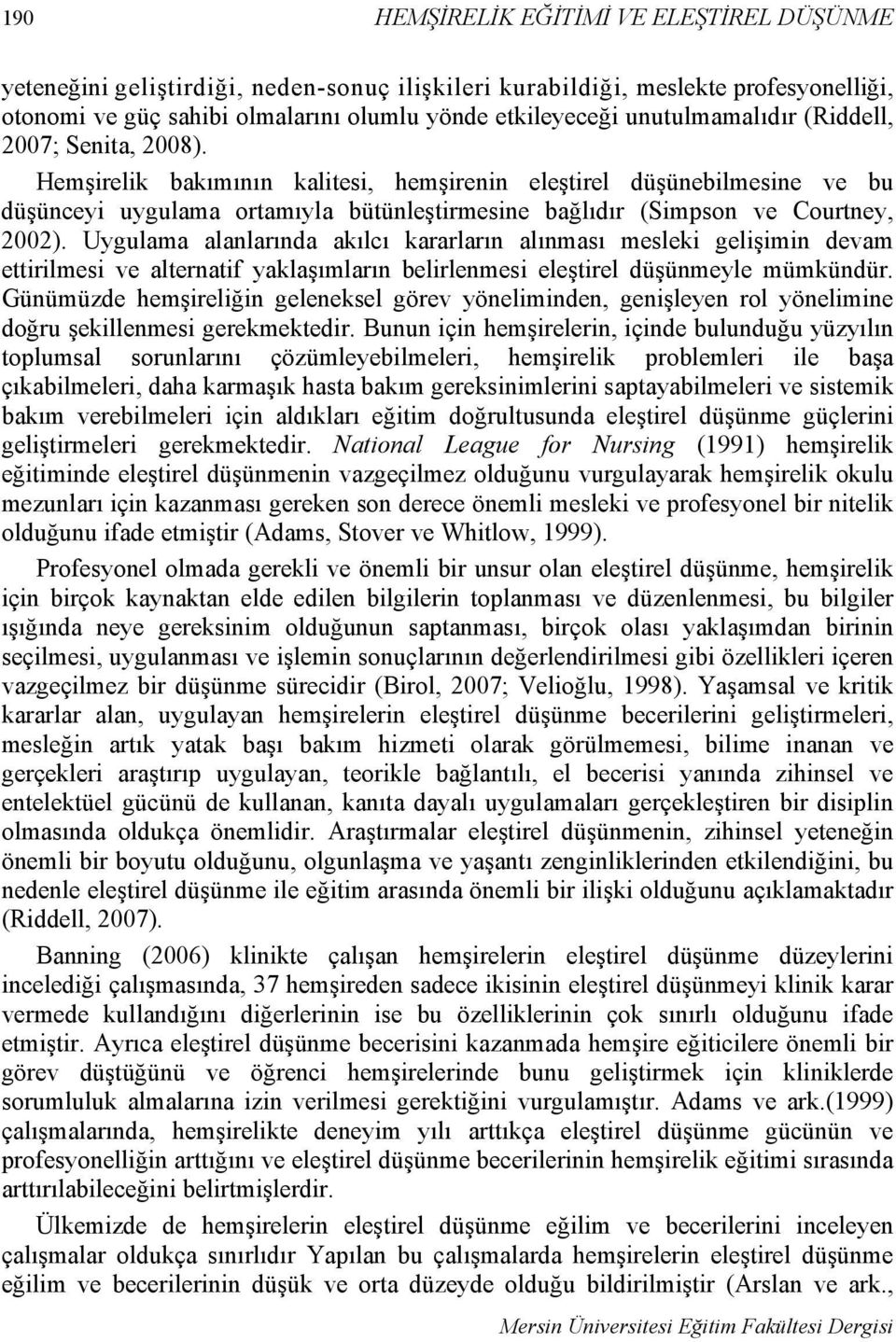 Hemşirelik bakımının kalitesi, hemşirenin eleştirel düşünebilmesine ve bu düşünceyi uygulama ortamıyla bütünleştirmesine bağlıdır (Simpson ve Courtney, 2002).