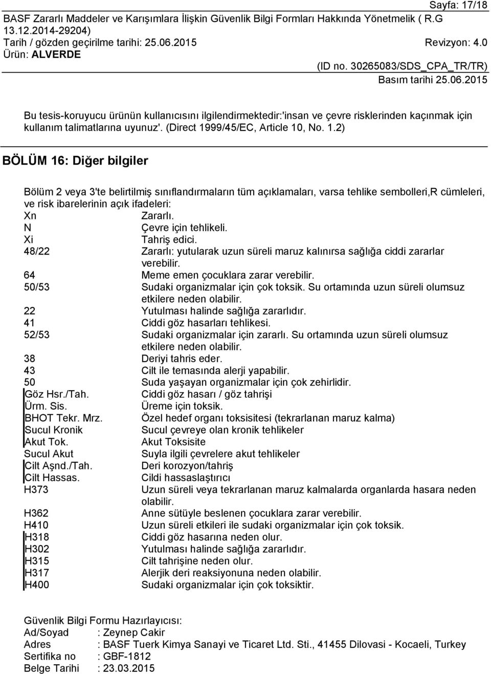 50/53 Sudaki organizmalar için çok toksik. Su ortamında uzun süreli olumsuz etkilere neden olabilir. 22 Yutulması halinde sağlığa zararlıdır. 41 Ciddi göz hasarları tehlikesi.