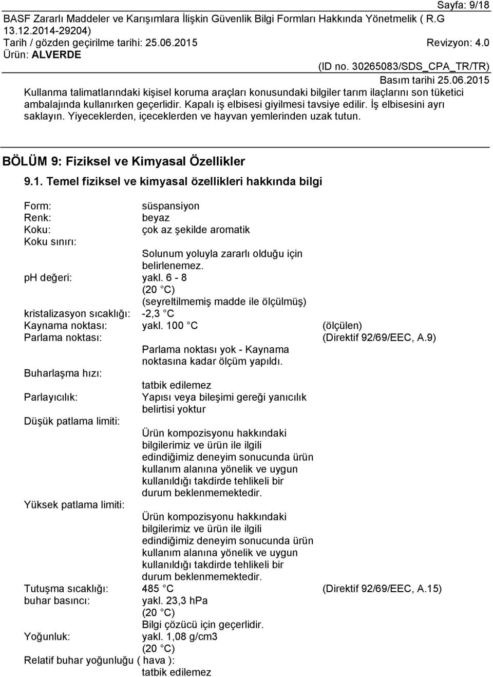 Temel fiziksel ve kimyasal özellikleri hakkında bilgi Form: süspansiyon Renk: beyaz Koku: çok az şekilde aromatik Koku sınırı: Solunum yoluyla zararlı olduğu için belirlenemez. ph değeri: yakl.