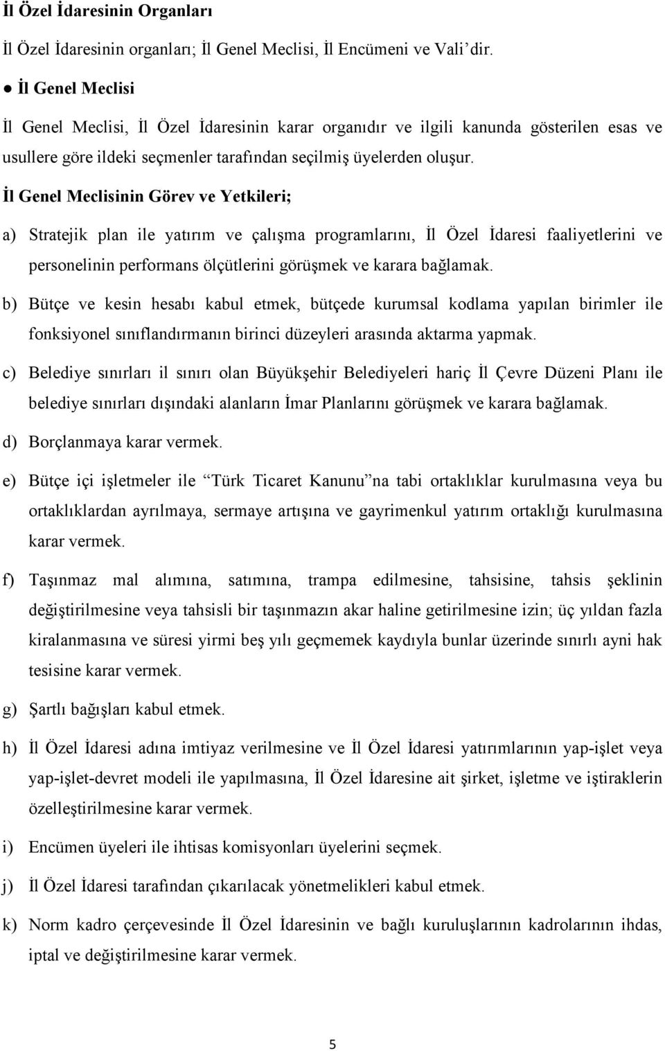 İl Genel Meclisinin Görev ve Yetkileri; a) Stratejik plan ile yatırım ve çalışma programlarını, İl Özel İdaresi faaliyetlerini ve personelinin performans ölçütlerini görüşmek ve karara bağlamak.