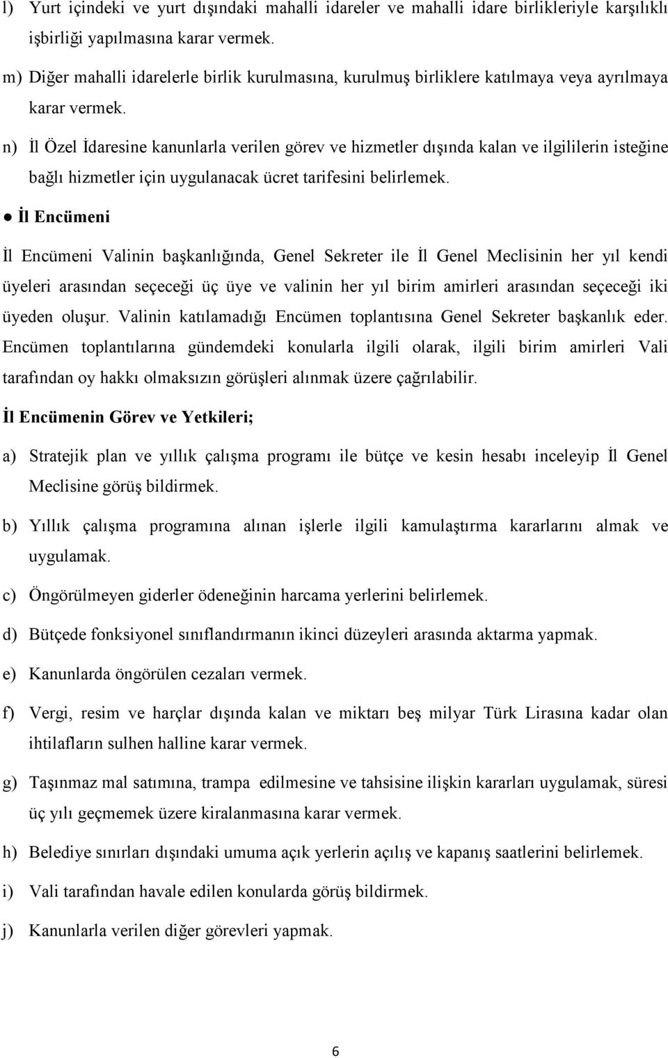 n) İl Özel İdaresine kanunlarla verilen görev ve hizmetler dışında kalan ve ilgililerin isteğine bağlı hizmetler için uygulanacak ücret tarifesini belirlemek.